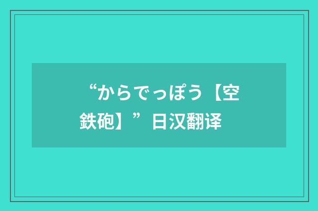 “からでっぽう【空鉄砲】”日汉翻译