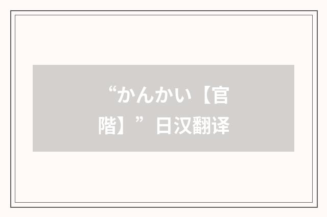 “かんかい【官階】”日汉翻译