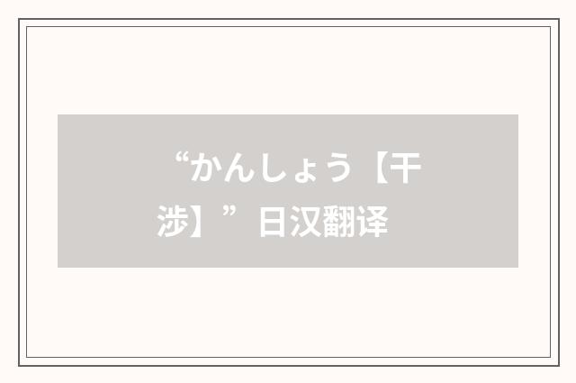 “かんしょう【干渉】”日汉翻译