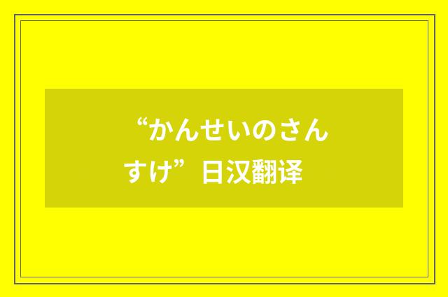 “かんせいのさんすけ”日汉翻译