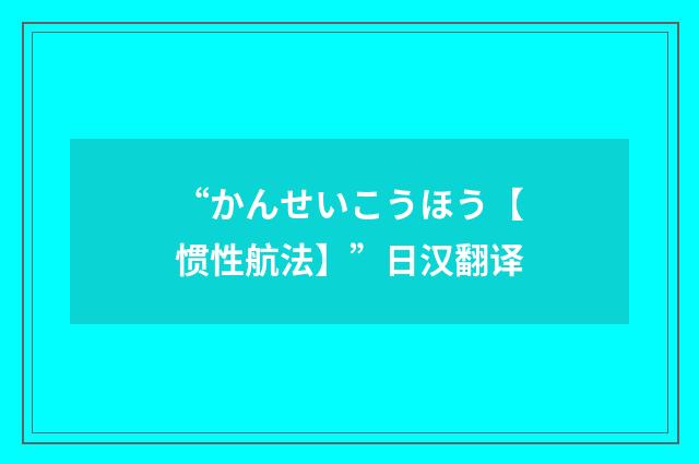 “かんせいこうほう【惯性航法】”日汉翻译