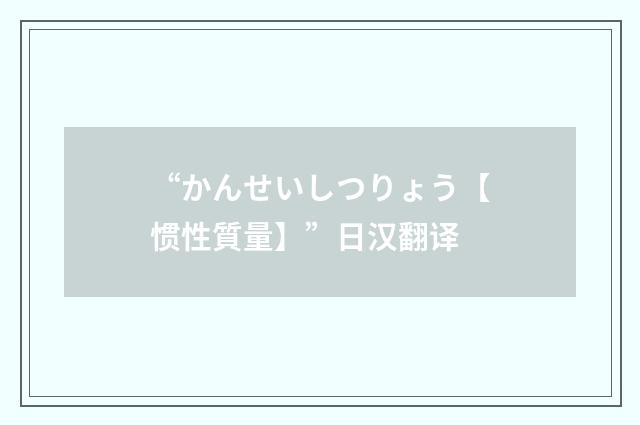 “かんせいしつりょう【惯性質量】”日汉翻译