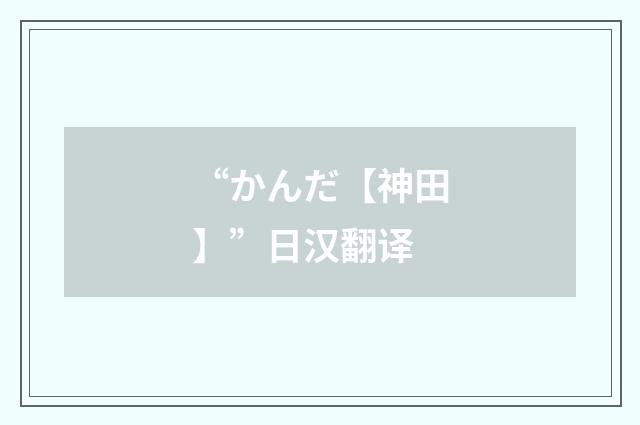 “かんだ【神田】”日汉翻译