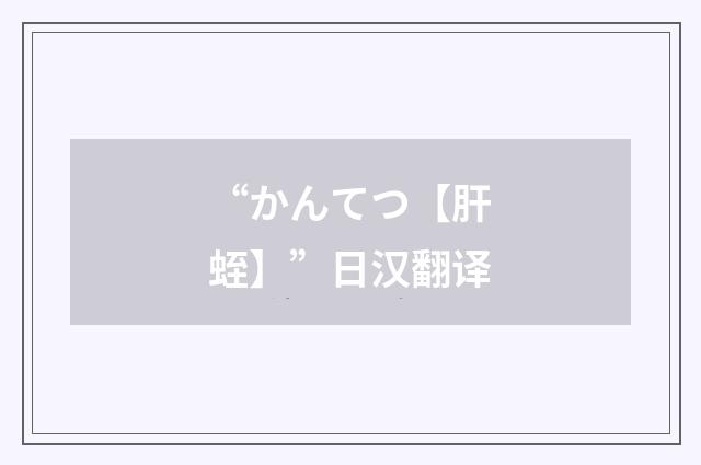 “かんてつ【肝蛭】”日汉翻译