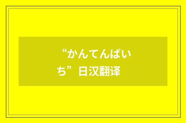 “かんてんばいち”日汉翻译