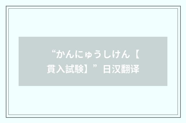 “かんにゅうしけん【貫入試験】”日汉翻译