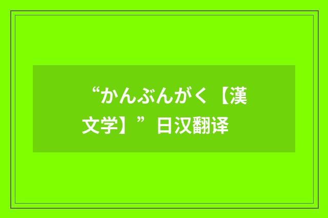 “かんぶんがく【漢文学】”日汉翻译