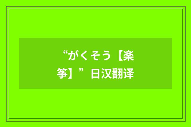 “がくそう【楽筝】”日汉翻译