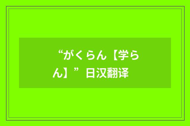 “がくらん【学らん】”日汉翻译