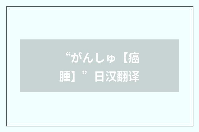 “がんしゅ【癌腫】”日汉翻译