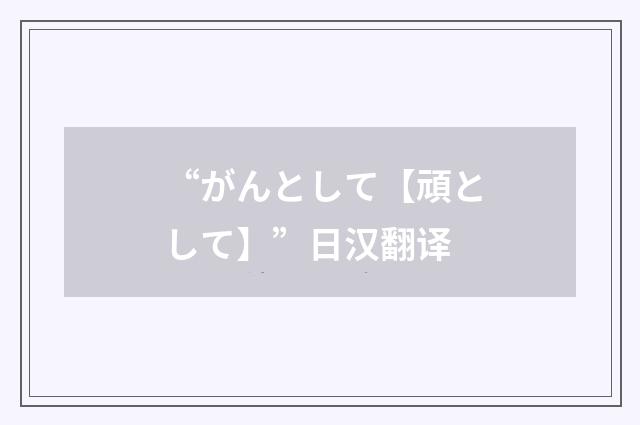 “がんとして【頑として】”日汉翻译