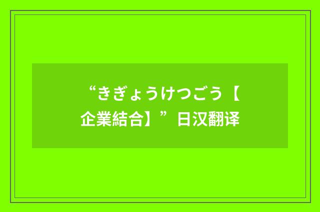 “きぎょうけつごう【企業結合】”日汉翻译