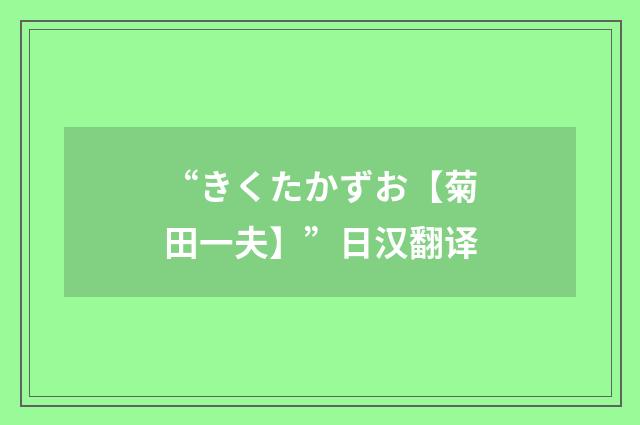 “きくたかずお【菊田一夫】”日汉翻译
