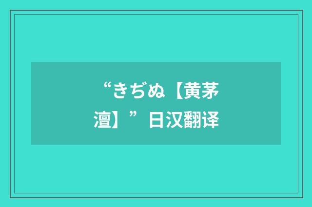 “きぢぬ【黄茅澶】”日汉翻译