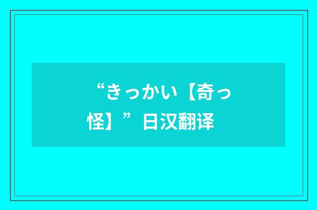 “きっかい【奇っ怪】”日汉翻译