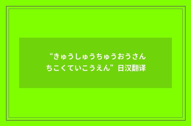 “きゅうしゅうちゅうおうさんちこくていこうえん”日汉翻译