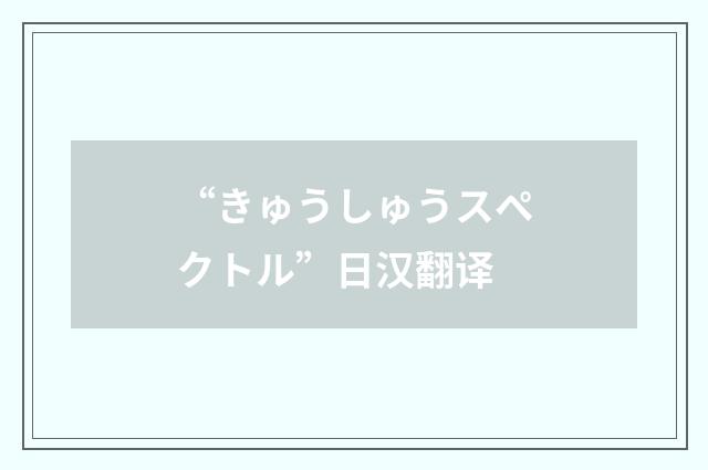“きゅうしゅうスペクトル”日汉翻译