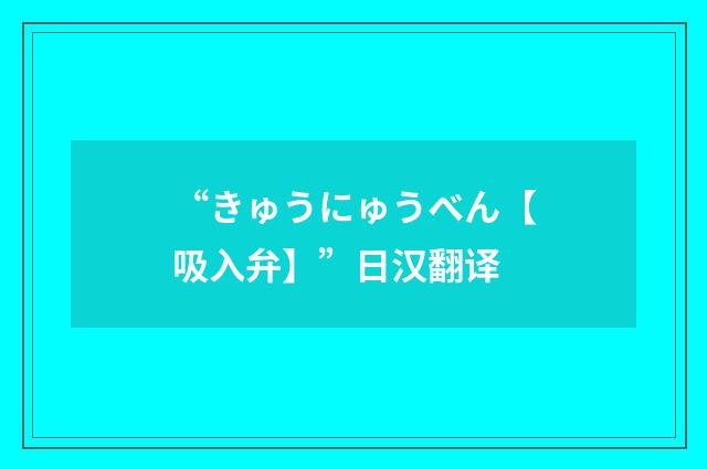 “きゅうにゅうべん【吸入弁】”日汉翻译
