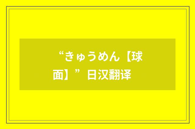 “きゅうめん【球面】”日汉翻译