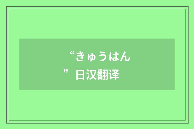 “きゅうはん”日汉翻译