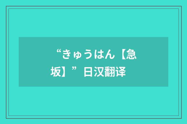 “きゅうはん【急坂】”日汉翻译