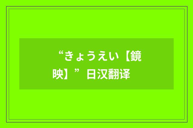 “きょうえい【鏡映】”日汉翻译