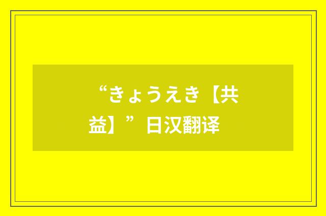 “きょうえき【共益】”日汉翻译