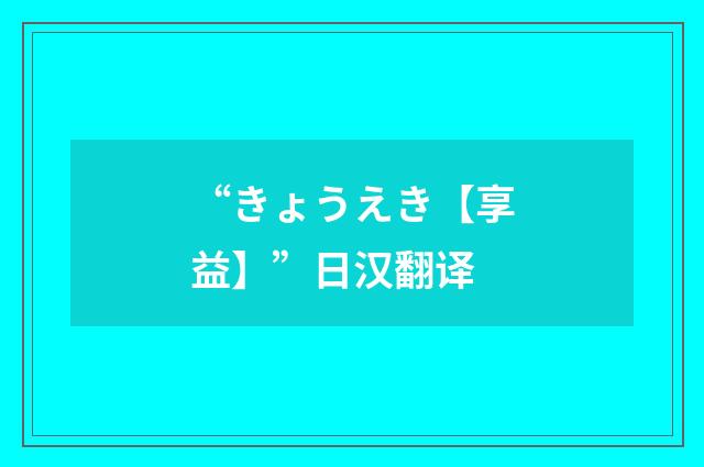 “きょうえき【享益】”日汉翻译