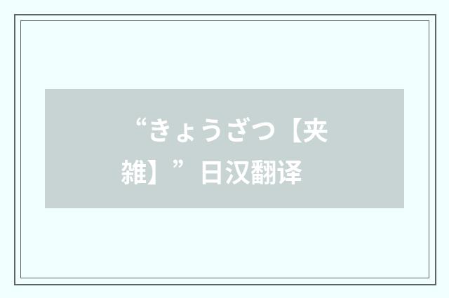 “きょうざつ【夹雑】”日汉翻译