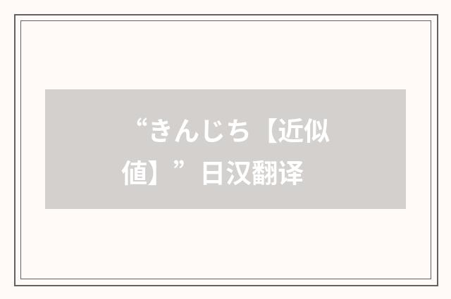“きんじち【近似値】”日汉翻译