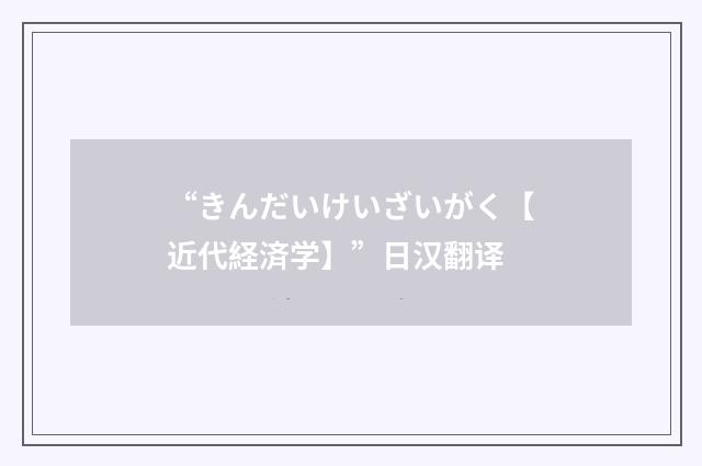 “きんだいけいざいがく【近代経済学】”日汉翻译