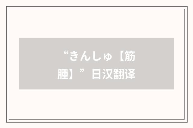 “きんしゅ【筋腫】”日汉翻译