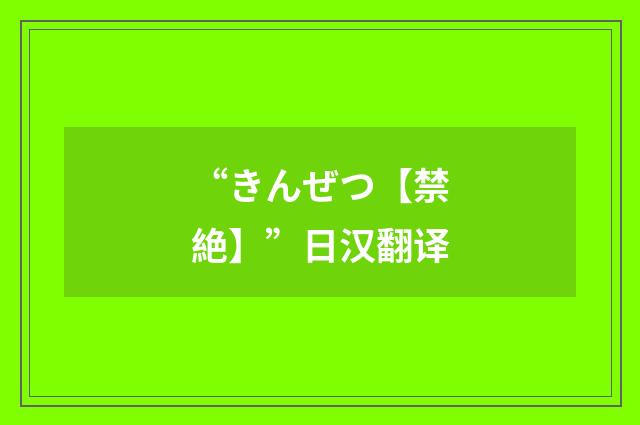 “きんぜつ【禁絶】”日汉翻译