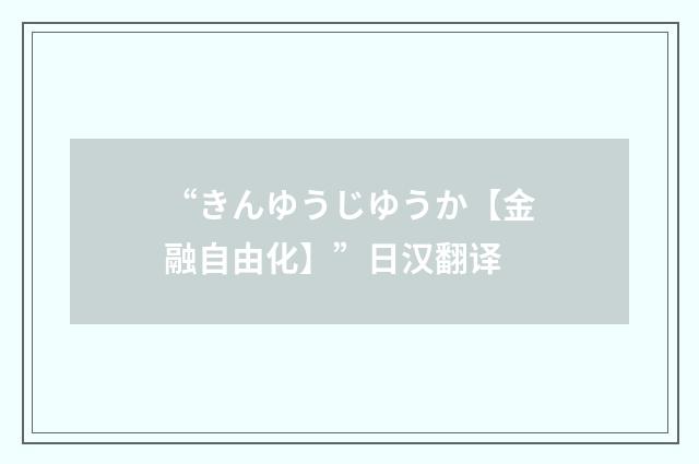 “きんゆうじゆうか【金融自由化】”日汉翻译