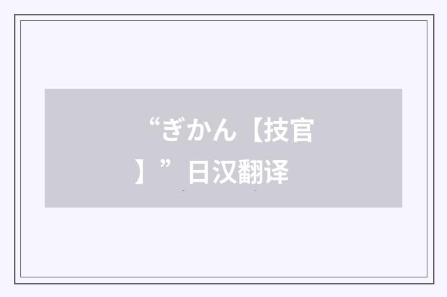 “ぎかん【技官】”日汉翻译