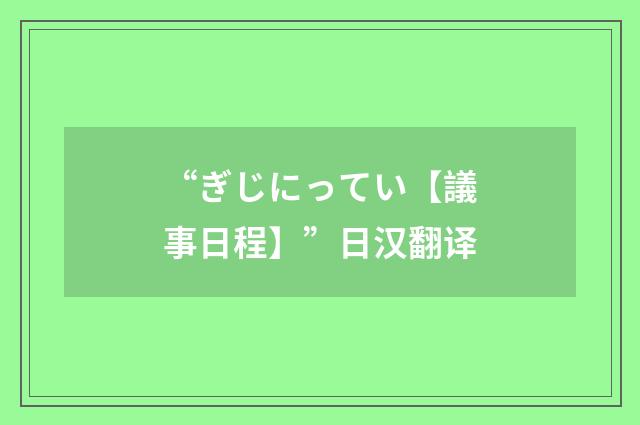 “ぎじにってい【議事日程】”日汉翻译
