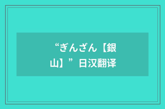 “ぎんざん【銀山】”日汉翻译