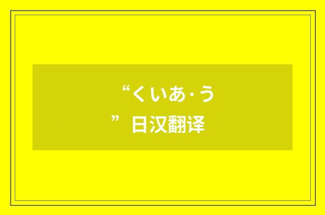 “くいあ·う”日汉翻译