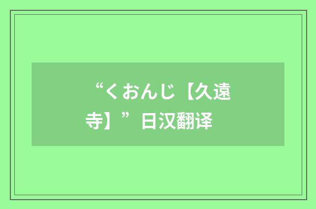 “くおんじ【久遠寺】”日汉翻译