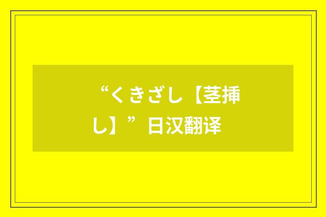 “くきざし【茎挿し】”日汉翻译