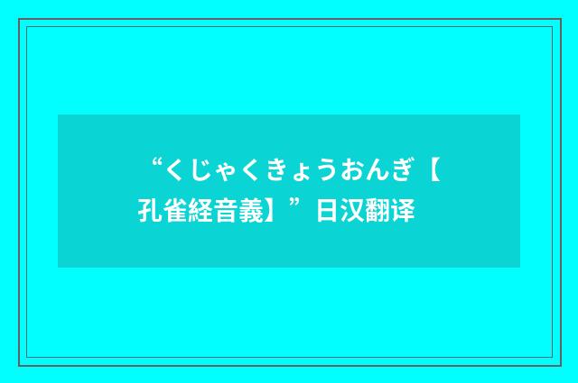 “くじゃくきょうおんぎ【孔雀経音義】”日汉翻译