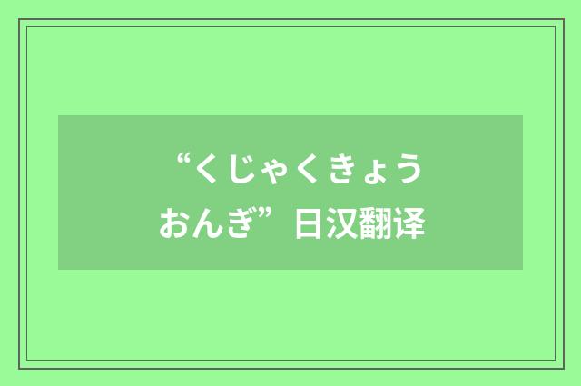 “くじゃくきょうおんぎ”日汉翻译