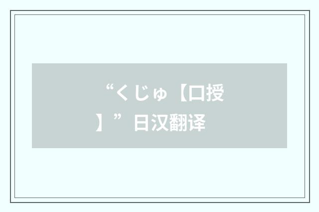 “くじゅ【口授】”日汉翻译