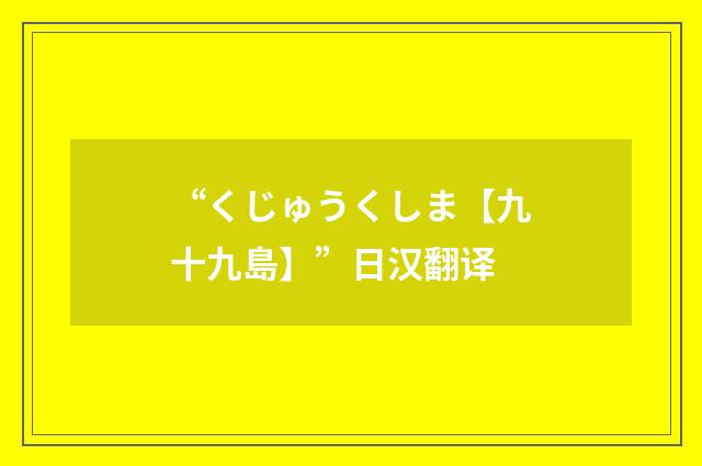 “くじゅうくしま【九十九島】”日汉翻译