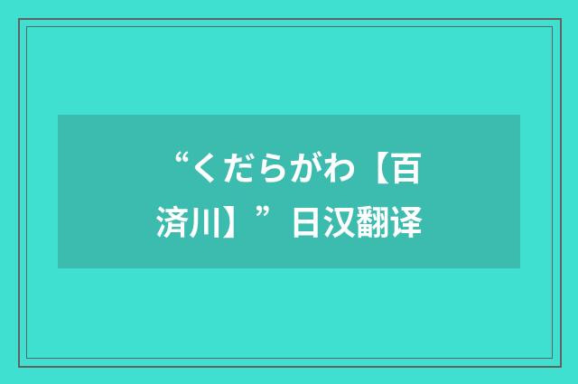 “くだらがわ【百済川】”日汉翻译