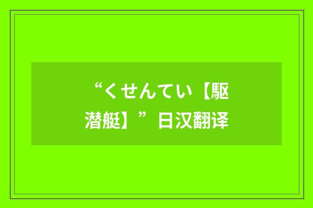 “くせんてい【駆潜艇】”日汉翻译