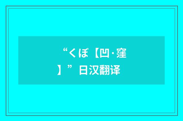 “くぼ【凹·窪】”日汉翻译
