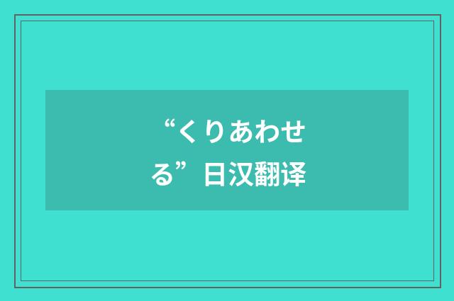 “くりあわせる”日汉翻译