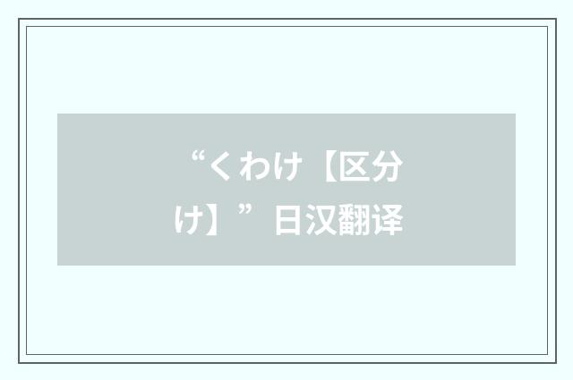 “くわけ【区分け】”日汉翻译