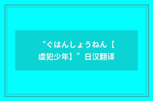 “ぐはんしょうねん【虞犯少年】”日汉翻译